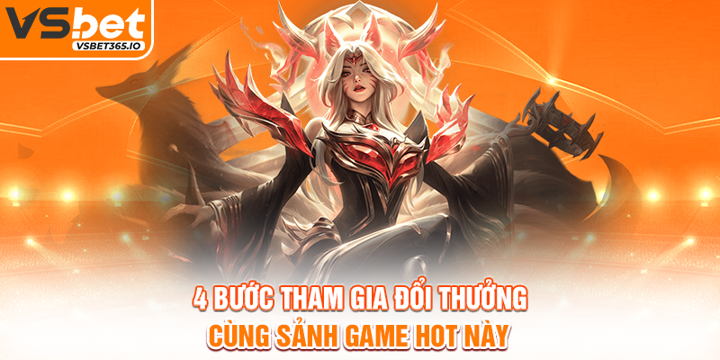 4 bước tham gia đổi thưởng cùng sảnh game hot này