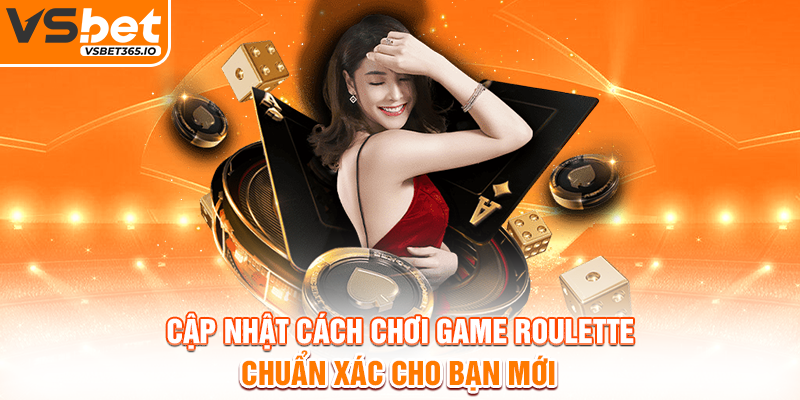 Cập nhật cách chơi game Roulette chuẩn xác cho bạn mới