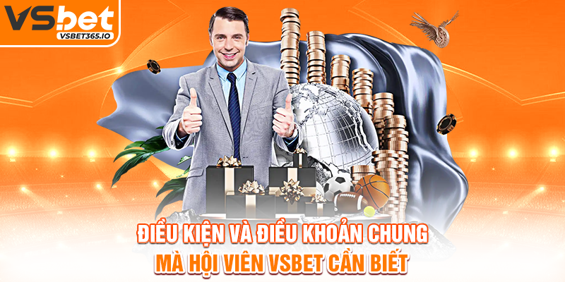 Điều kiện và điều khoản chung mà hội viên VSBET cần biết