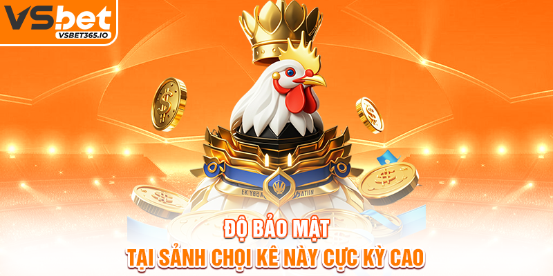 Độ bảo mật tại sảnh chọi kê này cực kỳ cao