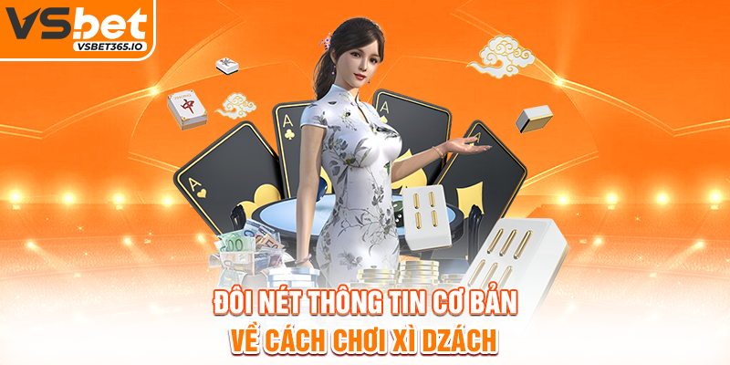 Đôi nét thông tin cơ bản về cách chơi Xì Dzách