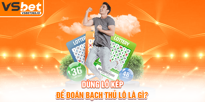 Dùng lô kép để đoán bạch thủ lô là gì?