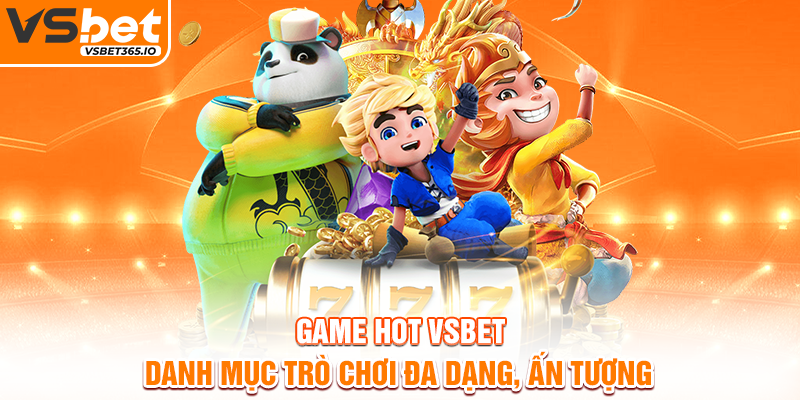 Game hot VSBET - Danh mục trò chơi đa dạng, ấn tượng