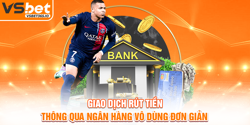 Giao dịch rút tiền thông qua ngân hàng vô dùng đơn giản