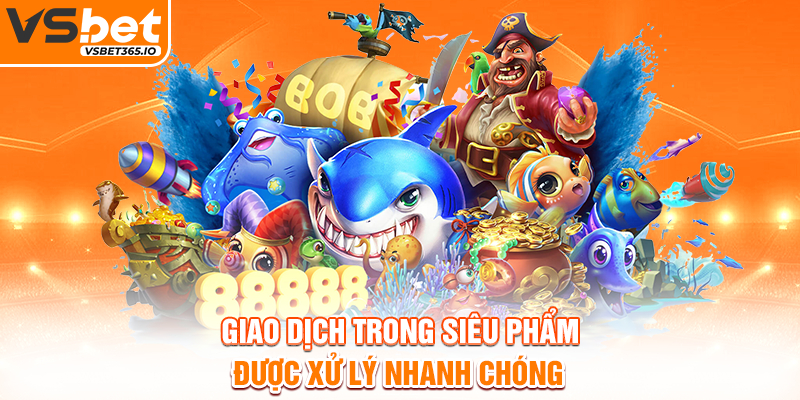 Giao dịch trong siêu phẩm được xử lý nhanh chóng