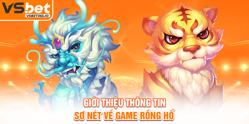 Giới thiệu thông tin sơ nét về game Rồng Hổ