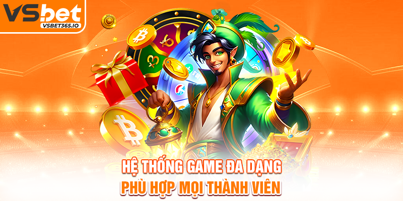 Hệ thống game đa dạng, phù hợp mọi thành viên