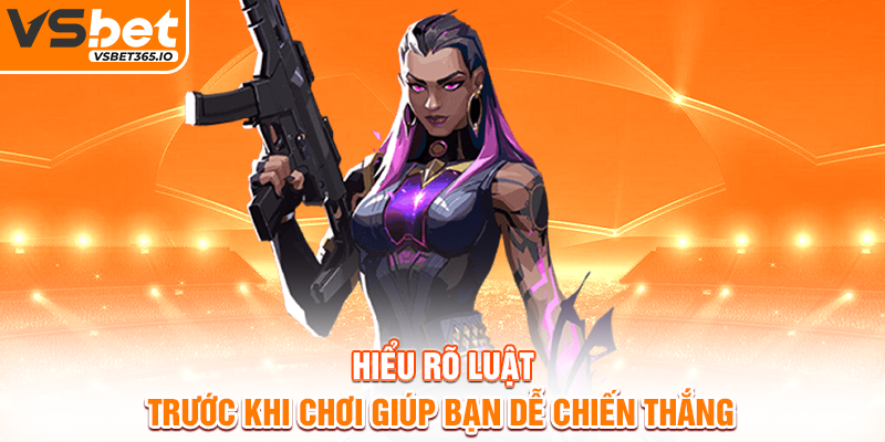 Hiểu rõ luật trước khi chơi giúp bạn dễ chiến thắng