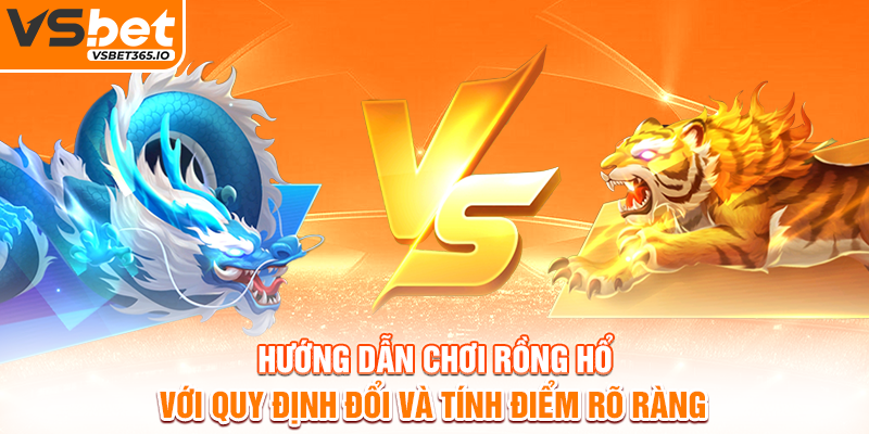 Hướng dẫn chơi Rồng Hổ với quy định đổi và tính điểm rõ ràng