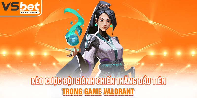 Kèo cược đội giành chiến thắng đầu tiên trong game Valorant