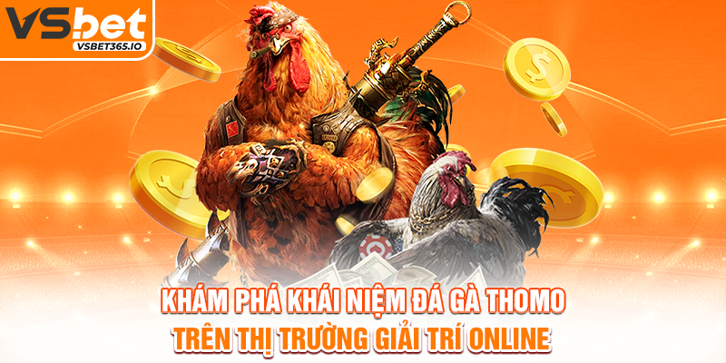 Khám phá khái niệm đá gà Thomo trên thị trường giải trí online
