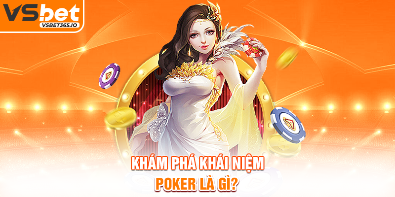 Khám phá khái niệm Poker là gì?
