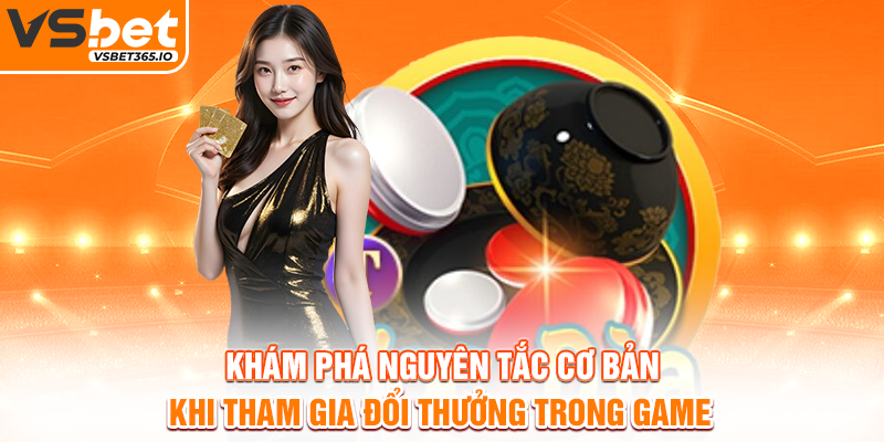 Khám phá nguyên tắc cơ bản khi tham gia đổi thưởng trong game