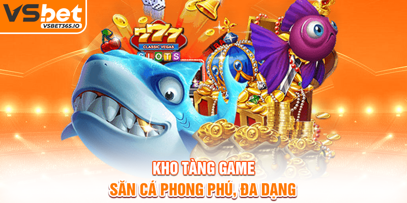 Kho tàng game săn cá phong phú, đa dạng