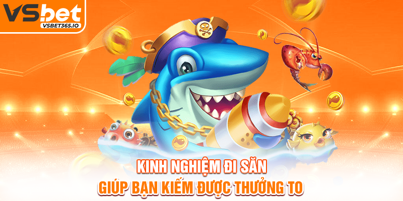 Kinh nghiệm đi săn giúp bạn kiếm được thưởng to