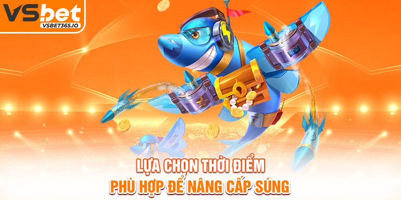 Lựa chọn thời điểm phù hợp để nâng cấp súng