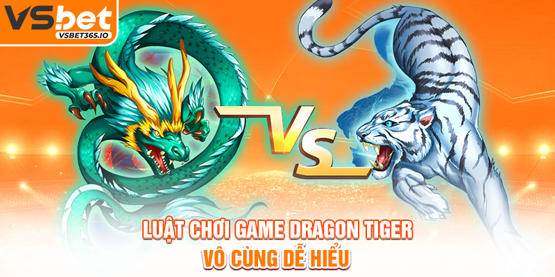 Luật chơi game Dragon Tiger vô cùng dễ hiểu