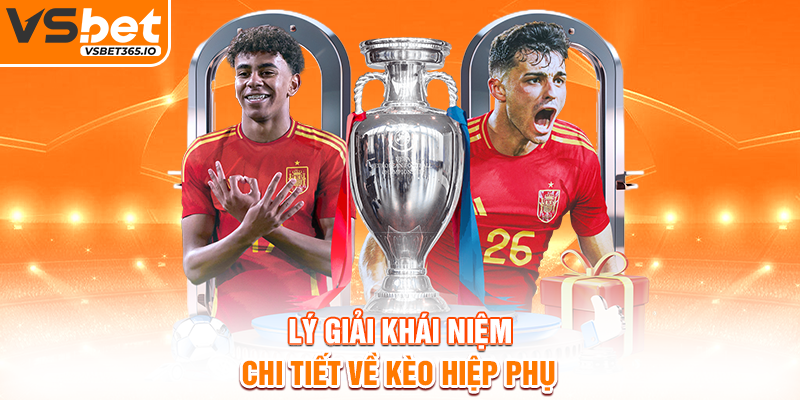 Lý giải khái niệm chi tiết về kèo hiệp phụ