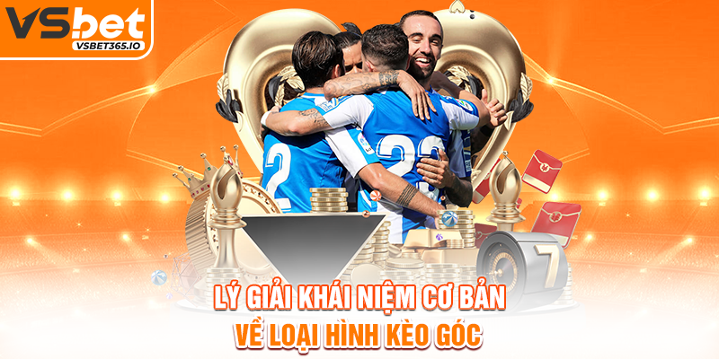 Lý giải khái niệm cơ bản về loại hình kèo góc