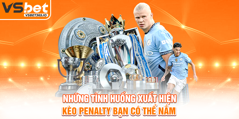 Những tình huống xuất hiện kèo Penalty bạn có thể nắm