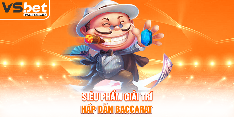 Siêu phẩm giải trí hấp dẫn Baccarat