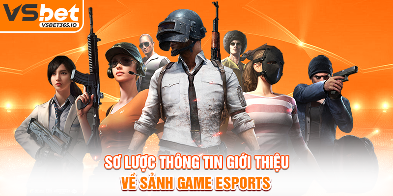 Sơ lược thông tin giới thiệu về sảnh game Esports
