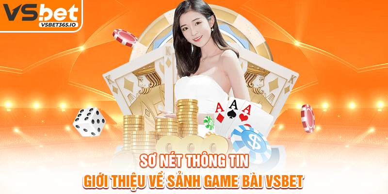Sơ nét thông tin giới thiệu về sảnh game bài VSBET