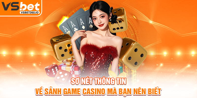 Sơ nét thông tin về sảnh game casino mà bạn nên biết