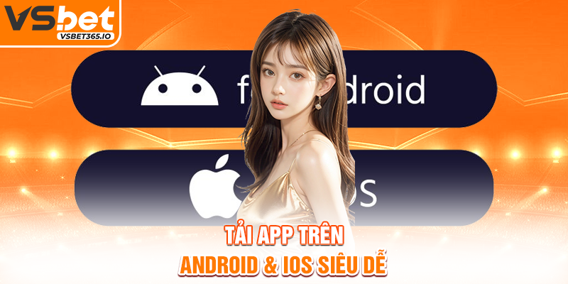 Tải app trên Android & iOS siêu dễ