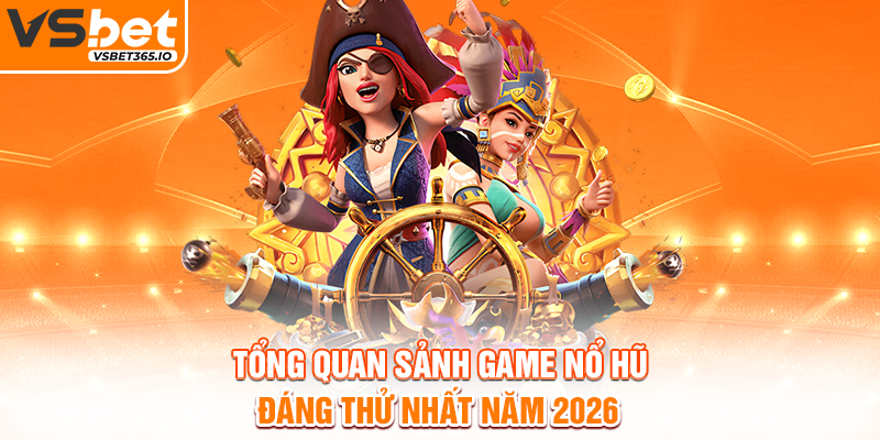 Tổng quan sảnh game nổ hũ đáng thử nhất năm 2026