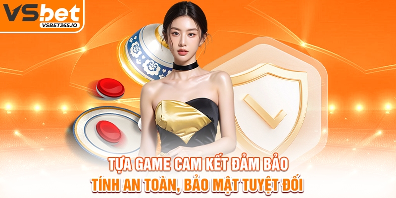 Tựa game cam kết đảm bảo tính an toàn, bảo mật tuyệt đối